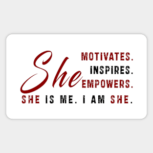 She motivates, inspirates, empowers, she is me, i am she: Newest women empowerment Magnet